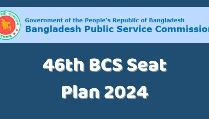 ৪৬তম বিসিএস সিট প্লান ২০২৪ | 46 BCS Seat Plan 2024