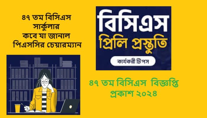 47th BCS Circular 2024 Update | ৪৭ তম বিসিএস প্রিলিমিনারি সার্কুলার