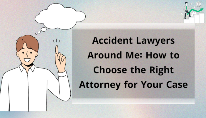 Accident Lawyers Around Me: How to Choose the Right Attorney for Your Case