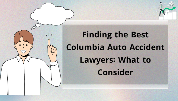 Finding the Best Columbia Auto Accident Lawyers: What to Consider