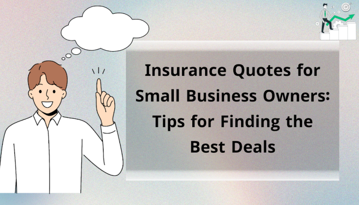 Insurance Quotes for Small Business Owners: Tips for Finding the Best Deals