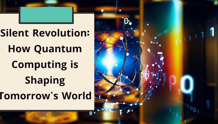 Silent Revolution: How Quantum Computing is Shaping Tomorrow’s World