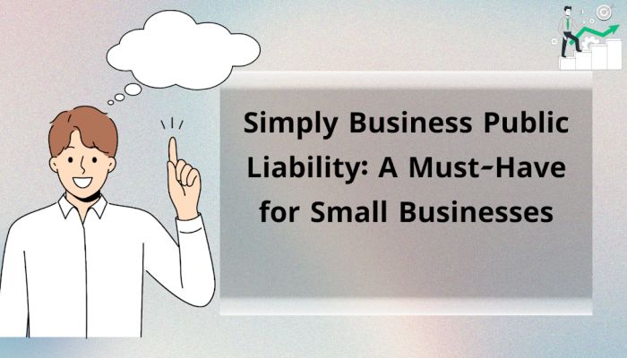 Simply Business Public Liability: A Must-Have for Small Businesses