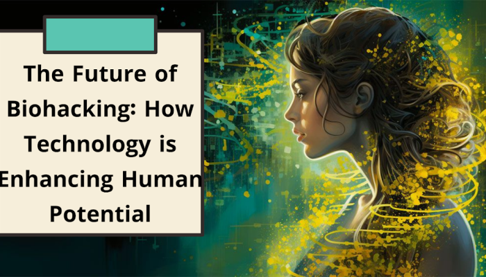 The Future of Biohacking: How Technology is Enhancing Human Potential